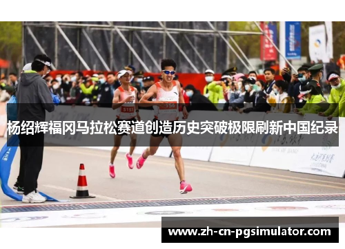 杨绍辉福冈马拉松赛道创造历史突破极限刷新中国纪录