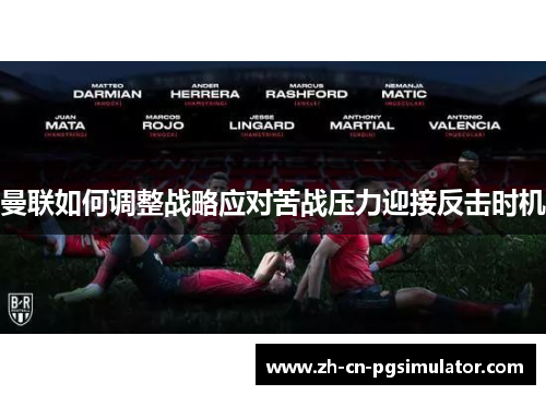 曼联如何调整战略应对苦战压力迎接反击时机