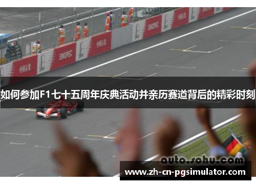 如何参加F1七十五周年庆典活动并亲历赛道背后的精彩时刻