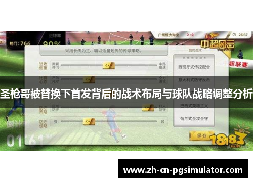 圣枪哥被替换下首发背后的战术布局与球队战略调整分析